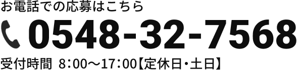 お電話での応募はこちら / TEL：0548-32-7568 / 受付時間8：00～17：00【土日休み】